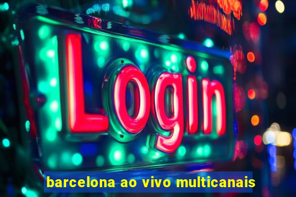 barcelona ao vivo multicanais